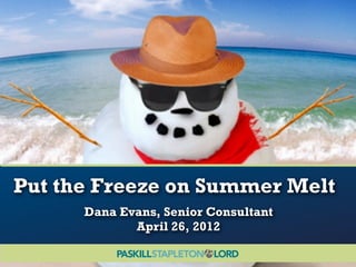 Put the Freeze on Summer Melt
      Dana Evans, Senior Consultant
             April 26, 2012
 