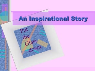 An Inspirational Story Put  the  Glass  down 