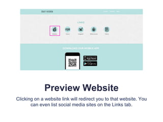 Preview Website
Clicking on a website link will redirect you to that website. You
can even list social media sites on the Links tab.
 