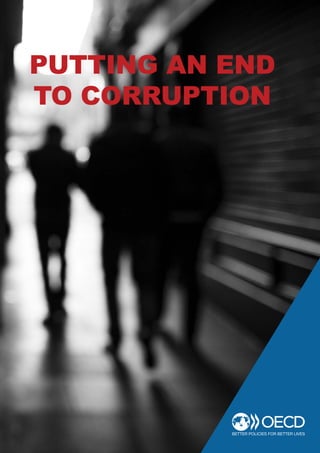 Putting an end
to corruption
References
Gupta, S., Davoodi, H. and R. Alonso-Terme (2002), “Does Corruption Affect Income Inequality
and Poverty?”, Economics of Governance, Vol. 3, pp. 23-45.
Javorcikm B. and S-J. Wei (2009) “Corruption and cross-border investment in emerging
markets: Firm-level evidence”, Journal of International Money and Finance No. 29, pp. 605-624.
Jeong, Y. and R.J. Weiner (2012), “Who Bribes? Evidence from the United Nations Oil-for-Food
Program”, Strategic Management Journal, Vol. 33, pp. 1363-1383.
Jensen, N.M. and E.J. Malesky (2013), “Does the OECD Convention affect bribery? An
Empirical Analysis Using the Unmatched Count Technique”, mimeo, George Washington
School of Business and Duke University.
IMSS, Gobierno de la República de México (2014), “Ahorro superior a los 3 mil 700 millones de
pesos en la compra consolidada de medicamentos”, Comunicado No 003/2014
OECD (2016a), Towards Efficient Public Procurement in Colombia: Making the Difference.
OECD (2016b), OECD Due Diligence Guidance for Responsible Supply Chains of Minerals
from Conflict-Affected and High-Risk Areas: Third-edition.
OECD (2016c), Trafficking in Persons and Corruption: Breaking the Chain (Highlights), OECD
Public Governance Reviews.
OECD (2016d), Inventory of OECD Integrity and Anti-Corruption Related Bodies, Instruments
and Tools.
OECD (2016e), Inventory of OECD Integrity and Anti-Corruption Related Data.
OECD (2016f), Committing to Effective Whistleblower Protection.
OECD (2016g), Financing Democracy: Funding of Political Parties and Elections Campaigns
and the Risk of Policy Capture, OECD Public Governance Reviews.
OECD (2016h), Integrity Framework for Public Investment, OECD Public Governance Reviews.
OECD (2016i), Corruption in the Extractive Value Chain: Typology of Risks, Mitigation Measures
and Incentives.
OECD (2016j), Terrorism, Corruption and the Criminal Exploitation of Natural Resources.
OECD (2016k), Illicit Trade: Converging Criminal Networks, OECD Reviews of Risk Management
Policies.
OECD (2016l), OECD Secretary-General Report to G20 Finance Ministers: Update on Tax
Transparency.
OECD/ANAC (2016), High-Level Principles for Integrity, Transparency and Effective Control of
Major Events and Related Infrastructure.
OECD (2015a), Consequences of Corruption at the Sector Level and Implications for Economic
Growth and Development.
OECD (2015b), Effective Delivery of Large Infrastructure Projects: The Case of the New
International Airport of Mexico City, OECD Public Governance Reviews.
OECD (2015c), “High Level Principles” for Integrity, Transparency and Effective Control of
Major Events and Related Infrastructures: Lessons Drawn from the OECD/ANAC Co-Operation
Project on “EXPO Milano 2015”.
OECD (2015d), Recommendation of the Council on Public Procurement.
OECD (2015e), Responses to the Refugee Crisis: Corruption and the Smuggling of Refugees.
OECD (2014a), OECD Foreign Bribery Report: An Analysis of the Crime of Bribery of Foreign
Public Officials.
OECD (2014b), United Kingdom: Follow-up to the Phase 3 Report and Recommendations,
OECD Working Group on Bribery.
OECD (2014c), Illicit Financial Flows from Developing Countries: Measuring OECD Responses.
OECD/UNODC/Word Bank (2013), Anti-Corruption Ethics and Compliance Handbook for
Business.
OECD (2012), International Drivers of Corruption : A Tool for Analysis.
OECD (2011), Guidelines for Multinational Enterprises: Responsible Business Conduct Matters.
OECD (2010), Recommendation of the Council to Facilitate Co-operation between Tax and
Other Law Enforcement Authorities to Combat Serious Crimes.
OECD (2009), Recommendation of the Council for Further Combating Bribery of Foreign Public
Officials in International Business Transactions.
For more information
http://www.oecd.org/cleangovbiz/
http://www.oecd.org/corruption/crime/
http://www.oecd.org/daf/anti-bribery/
http://www.oecd.org/gov/ethics/
http://www.oecd.org/ctp/crime/
http://www.oecd.org/tax/transparency/
 