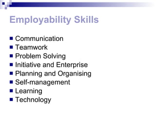 Employability Skills Communication  Teamwork  Problem Solving  Initiative and Enterprise  Planning and Organising  Self-management  Learning  Technology 