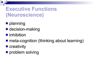 Executive Functions (Neuroscience) planning  decision-making  inhibition  meta-cognition (thinking about learning) creativity problem solving  
