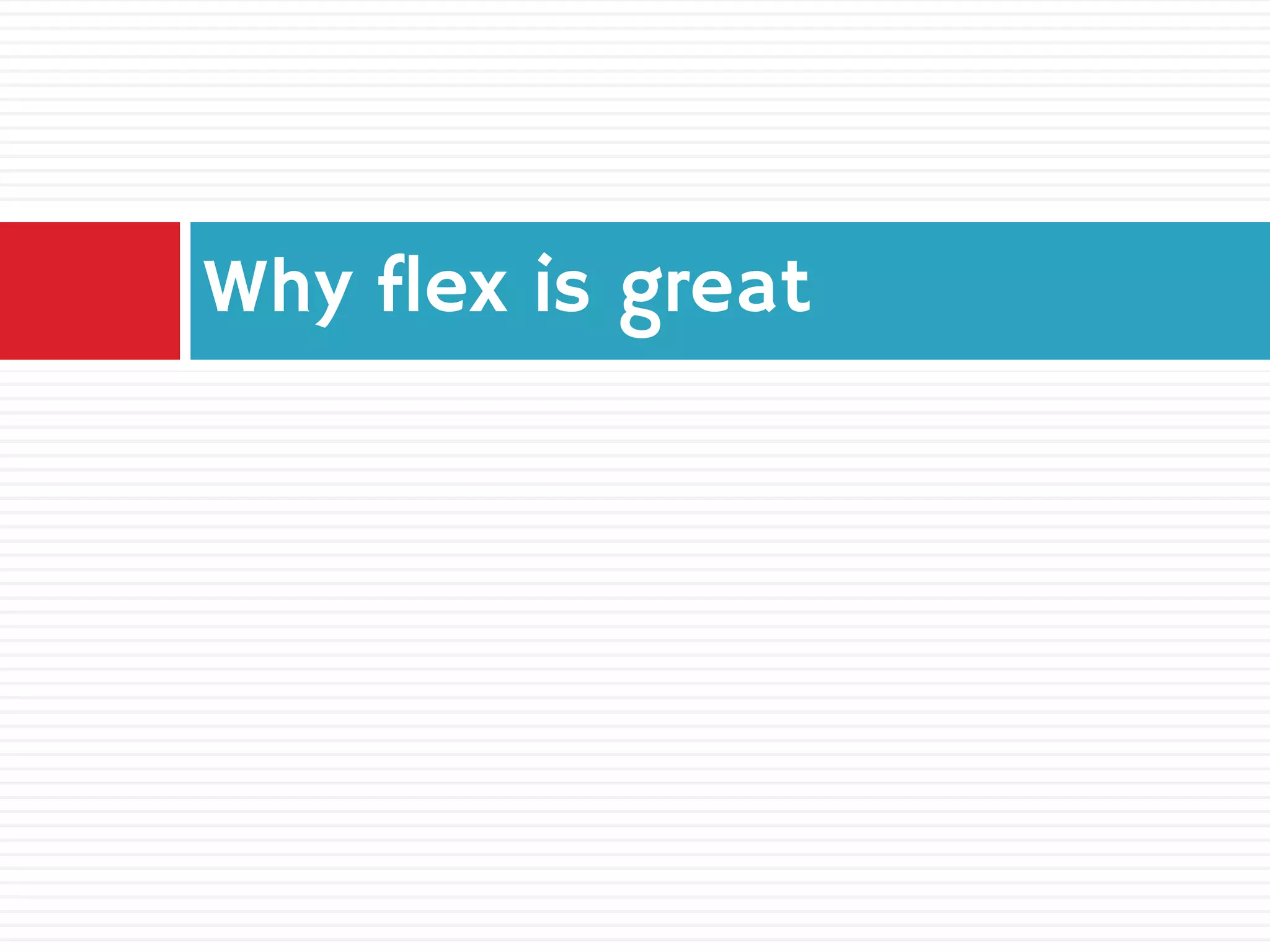 Why flex is great
 