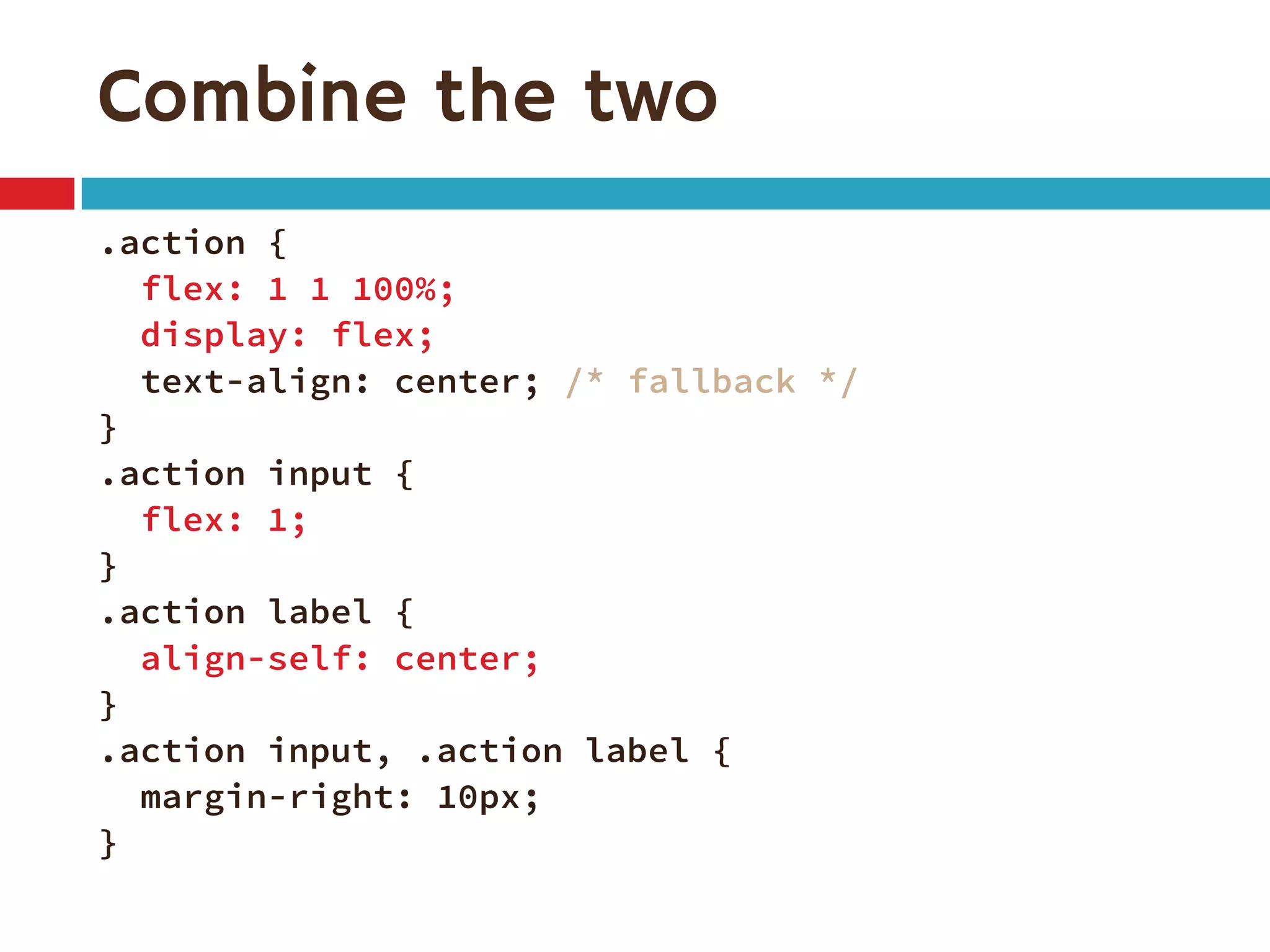 Combine the two
.action {
flex: 1 1 100%;
display: flex;
text-align: center; /* fallback */
}
.action input {
flex: 1;
}
.action label {
align-self: center;
}
.action input, .action label {
margin-right: 10px;
}
 