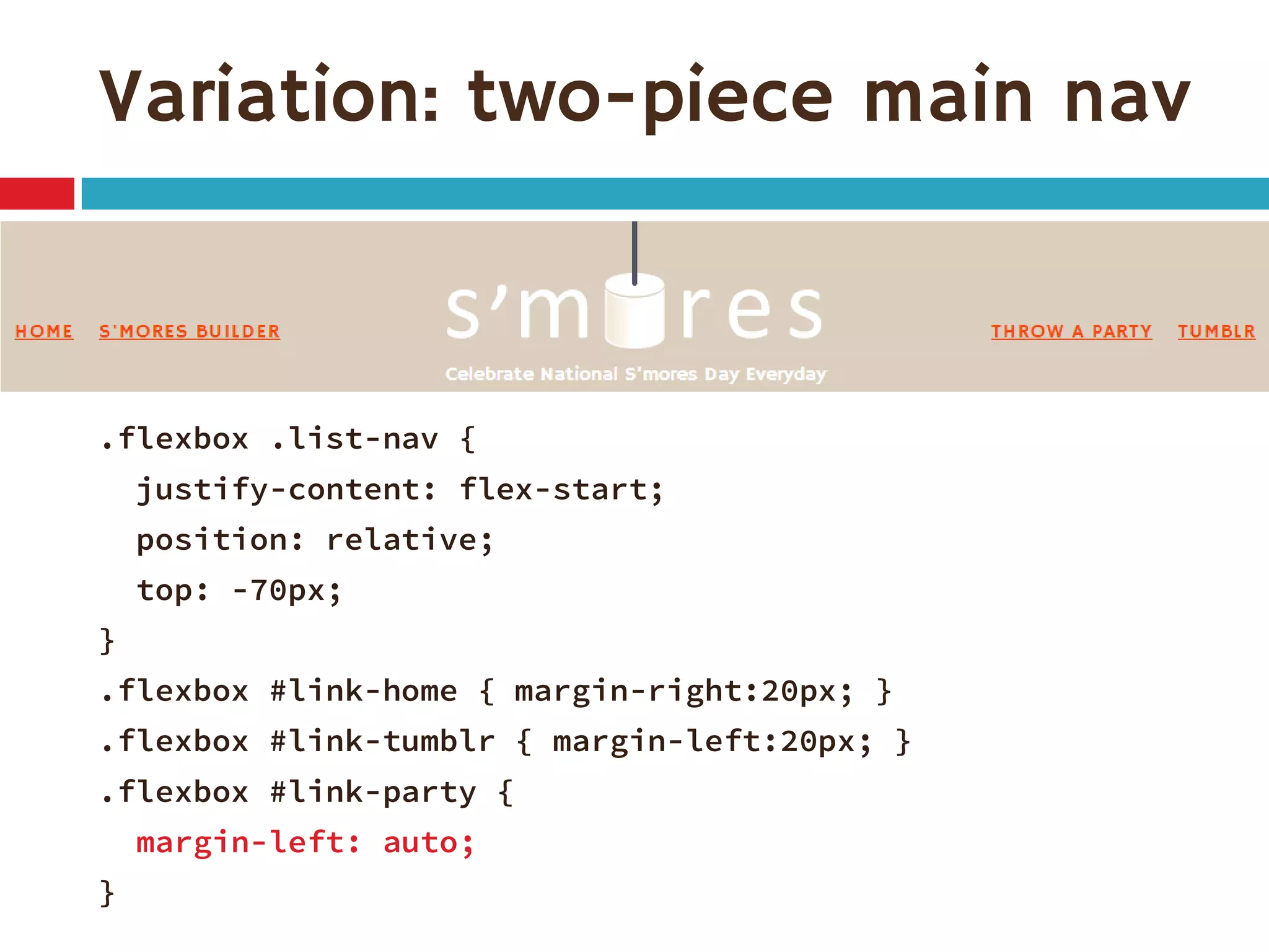 Variation: two-piece main nav
.flexbox .list-nav {
justify-content: flex-start;
position: relative;
top: -70px;
}
.flexbox #link-home { margin-right:20px; }
.flexbox #link-tumblr { margin-left:20px; }
.flexbox #link-party {
margin-left: auto;
}
 