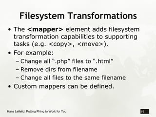 Filesystem Transformations
• The <mapper> element adds filesystem
  transformation capabilities to supporting
  tasks (e.g...