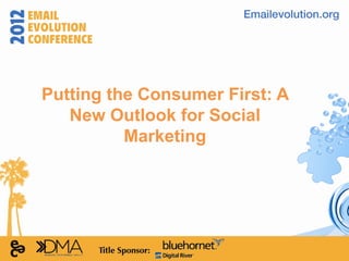 Putting the Consumer First: A
   New Outlook for Social
          Marketing
 