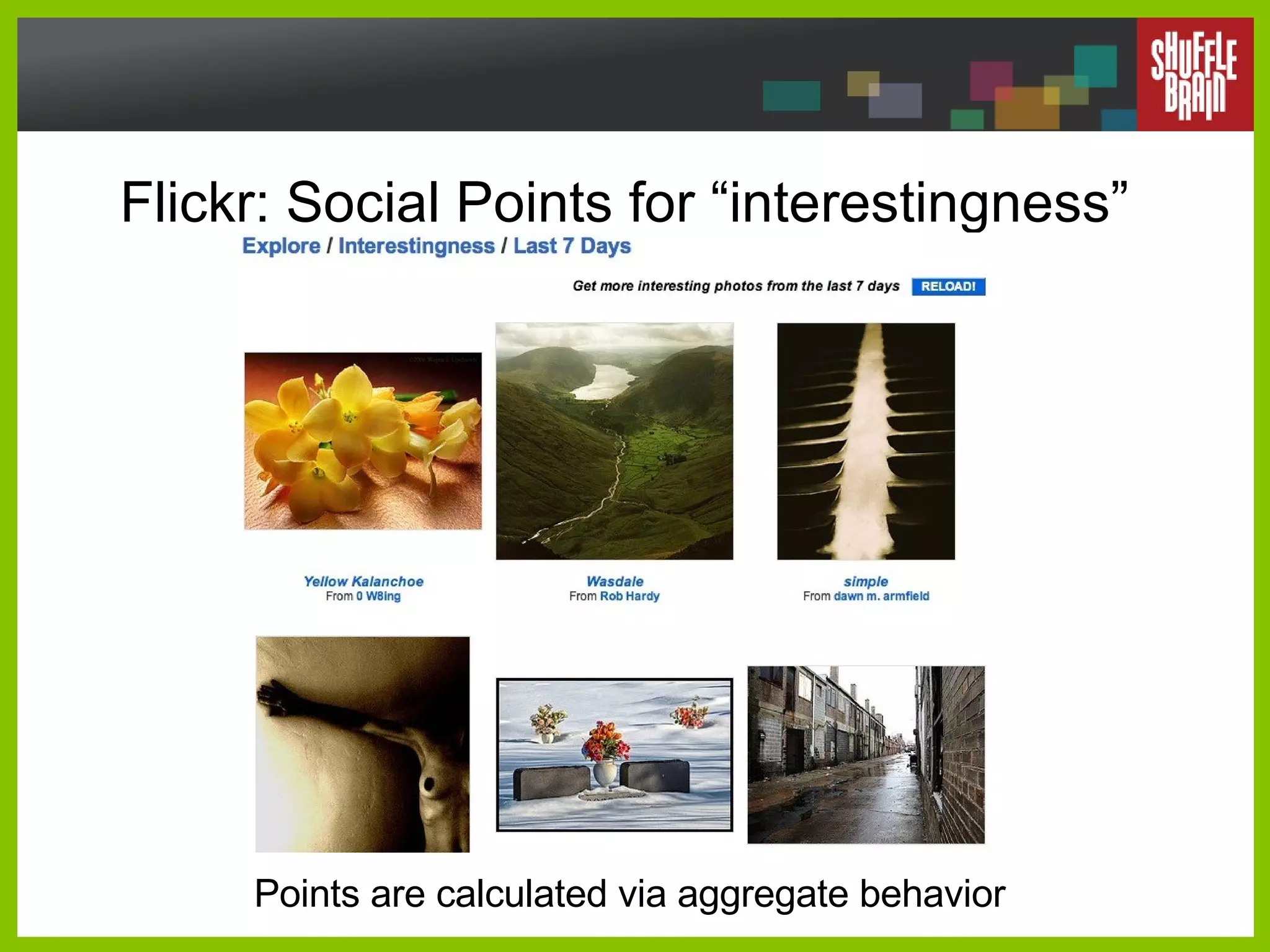 Flickr: Social Points for “interestingness” Points are calculated via aggregate behavior 