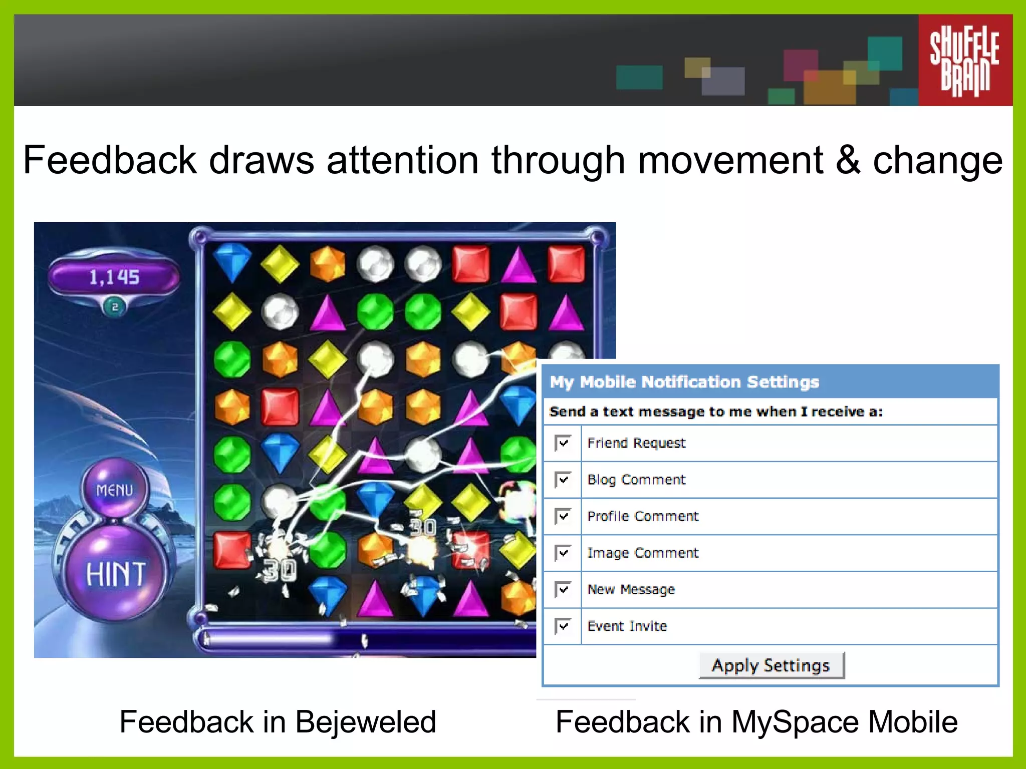 Feedback draws attention through movement & change Feedback in Bejeweled Feedback in MySpace Mobile 