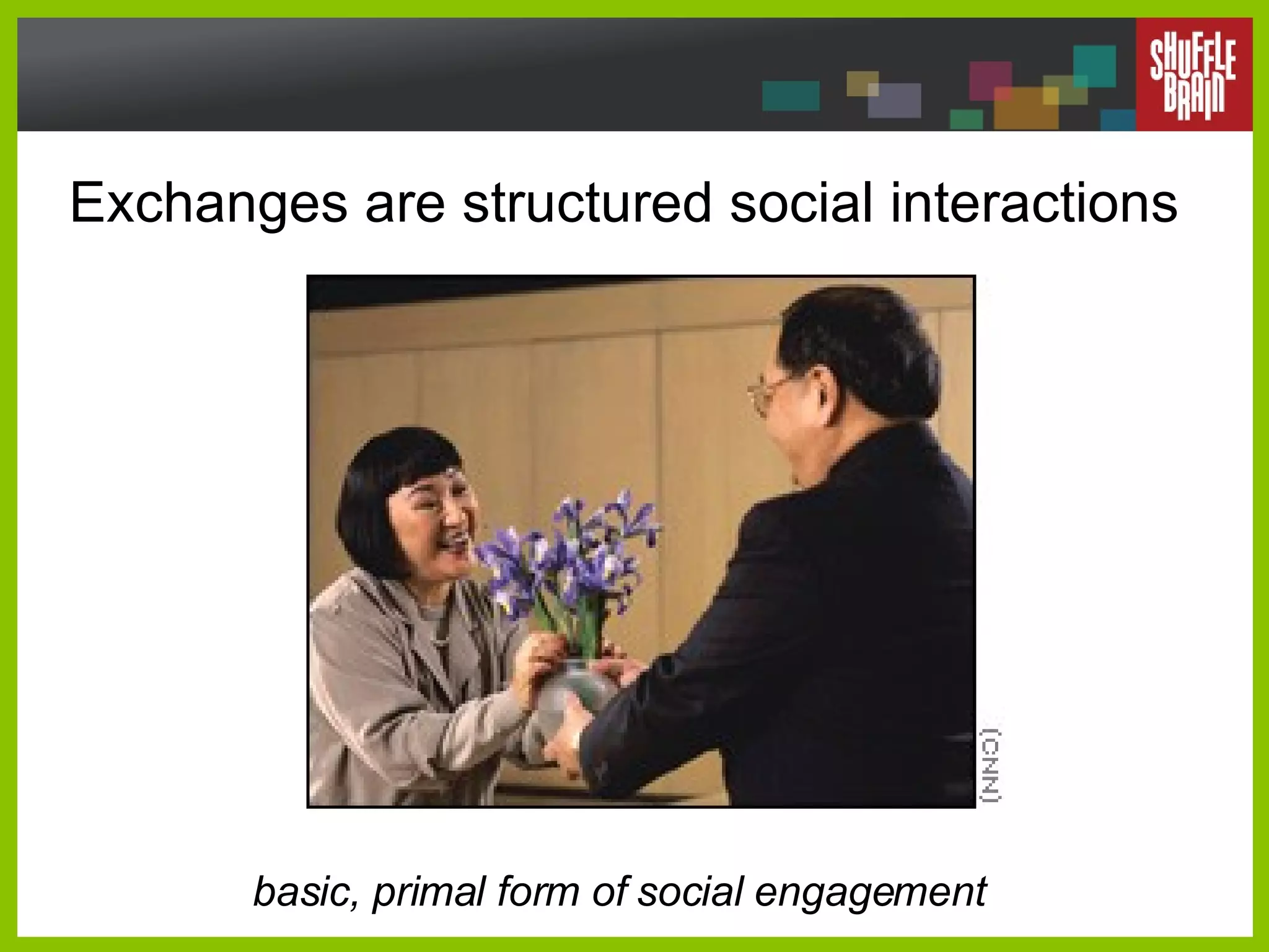Exchanges are structured social interactions basic, primal form of social engagement  