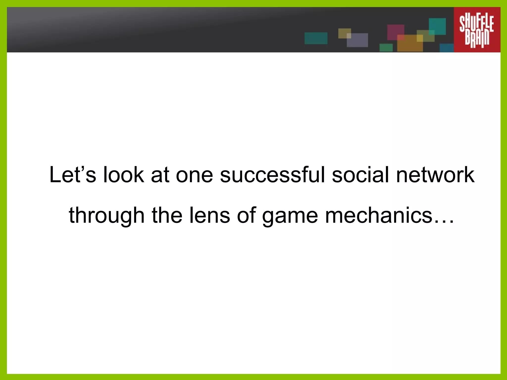 Let’s look at one successful social network through the lens of game mechanics… 