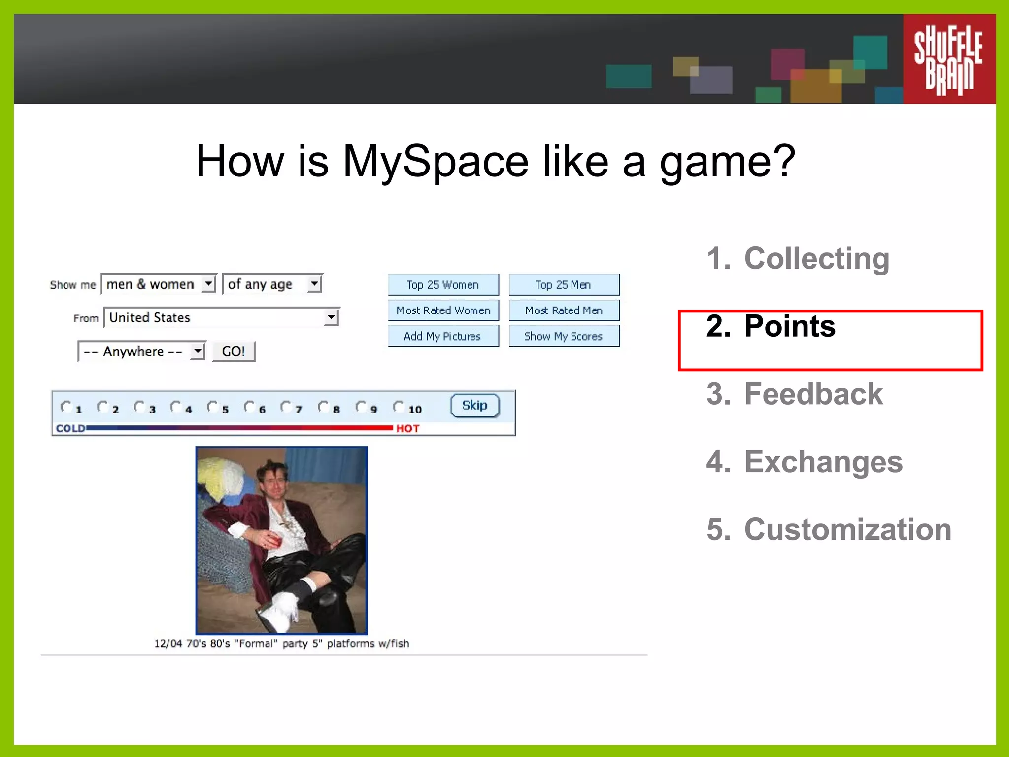 How is MySpace like a game? Collecting Points Feedback Exchanges Customization 