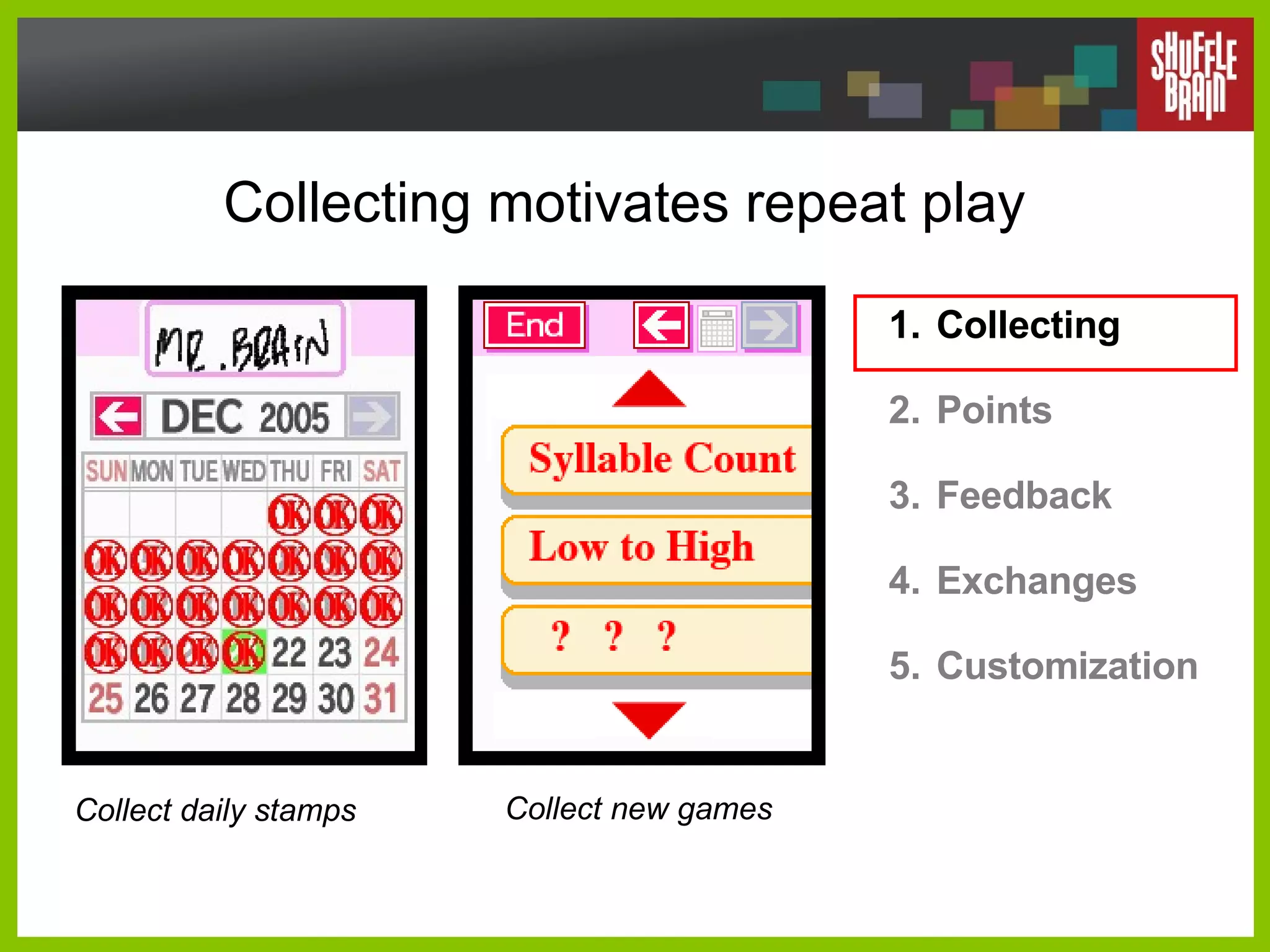 Collecting motivates repeat play Collecting Points Feedback Exchanges Customization Collect daily stamps Collect new games 