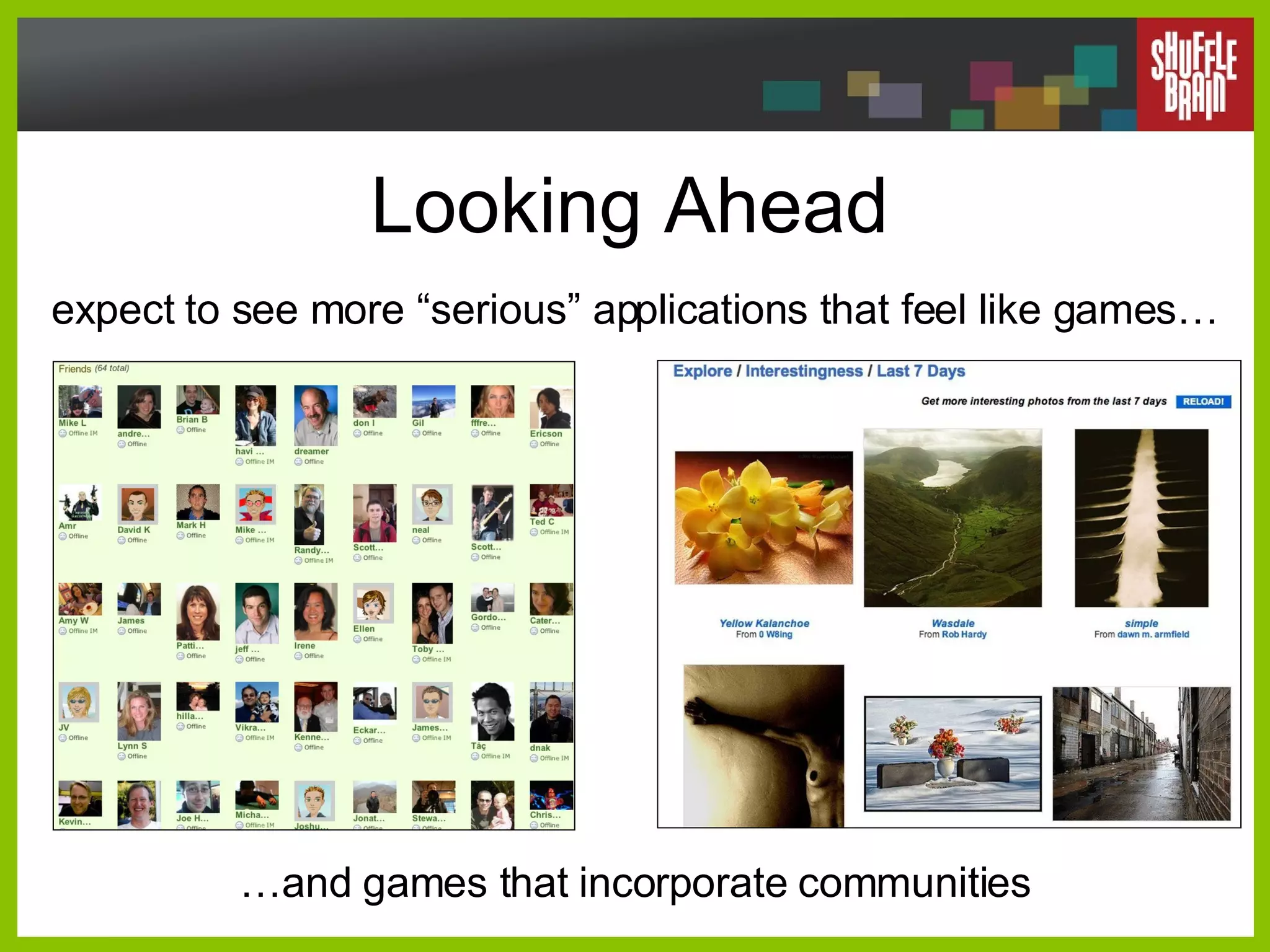 Looking Ahead  expect to see more “serious” applications that feel like games… … and games that incorporate communities 
