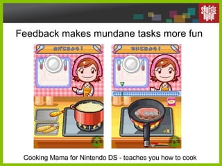 Feedback makes mundane tasks more fun Cooking Mama for Nintendo DS - teaches you how to cook 