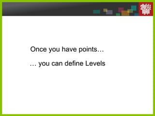 Once you have points… …  you can define Levels  