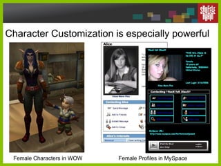 Character Customization is especially powerful  Female Characters in WOW Female Profiles in MySpace 