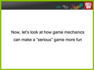Now, let’s look at how game mechanics can make a “serious” game more fun 
