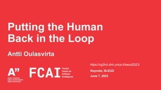 Putting the Human
Back in the Loop
Antti Oulasvirta
Keynote, IS-EUD
June 7, 2023
https://cg3hci.dmi.unica.it/iseud2023/
 