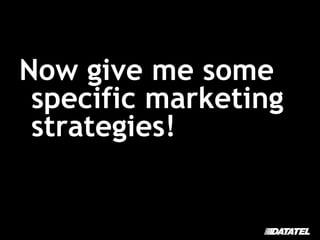 Now give me some specific marketing strategies! 