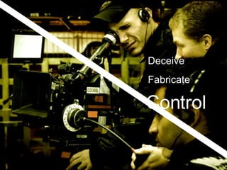 Control Fabricate Deceive 