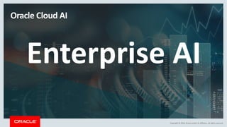 Copyright	©	2018,	Oracle	and/or	its	affiliates.	All	rights	reserved.
Oracle	Cloud	AI	
Enterprise	AI
 