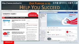 Copyright	©	2018,	Oracle	and/or	its	affiliates.	All	rights	reserved.
OUR PURPOSE IS TO
HELP YOU SUCCEED
http://www.oracloud.kr 오라클 클라우드 사용자 그룹
 