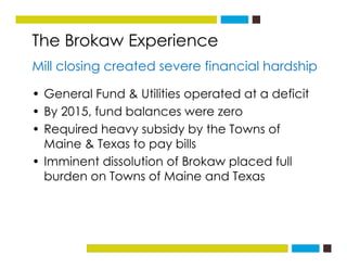The Brokaw Experience
Mill closing created severe financial hardship
• General Fund & Utilities operated at a deficit
• By...