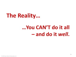 The Reality…
                                        …You CAN’T do it all
                                           – and...