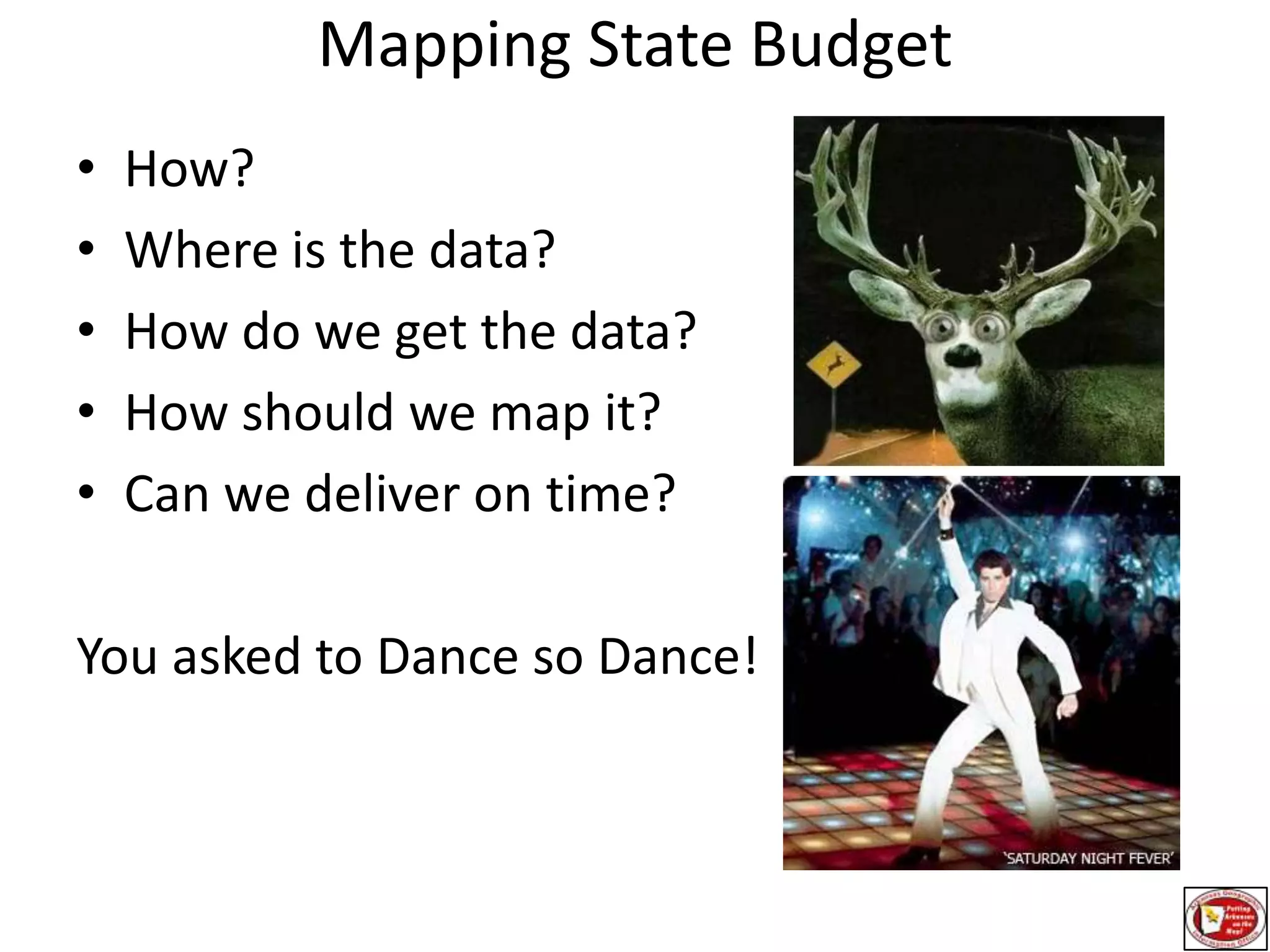 Mapping State BudgetHow?Where is the data?How do we get the data?How should we map it?Can we deliver on time?You asked to Dance so Dance!