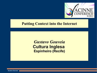 Putting Context into the Internet Gustavo Gouveia Cultura Inglesa  Espinheiro (Recife) Gustavo Gouveia 