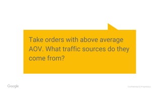 Confidential & Proprietary
Take orders with above average
AOV. What traffic sources do they
come from?
 