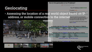 Geolocating
‣ Assessing the location of a real world object based on IP-
address, or mobile connection to the internet
 