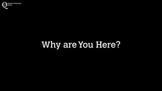 Why areYou Here?
 