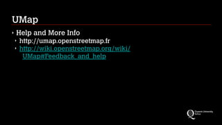 UMap
‣ Help and More Info
‣ http://umap.openstreetmap.fr
‣ http://wiki.openstreetmap.org/wiki/
UMap#Feedback_and_help
 