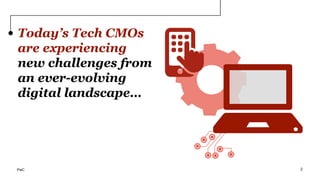 Today’s Tech CMOs
are experiencing
new challenges from
an ever-evolving
digital landscape…
PwC 2
 