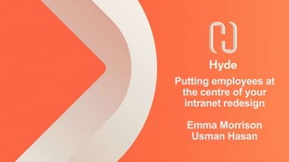 Putting employees at
the centre of your
intranet redesign
Emma Morrison
Usman Hasan
 