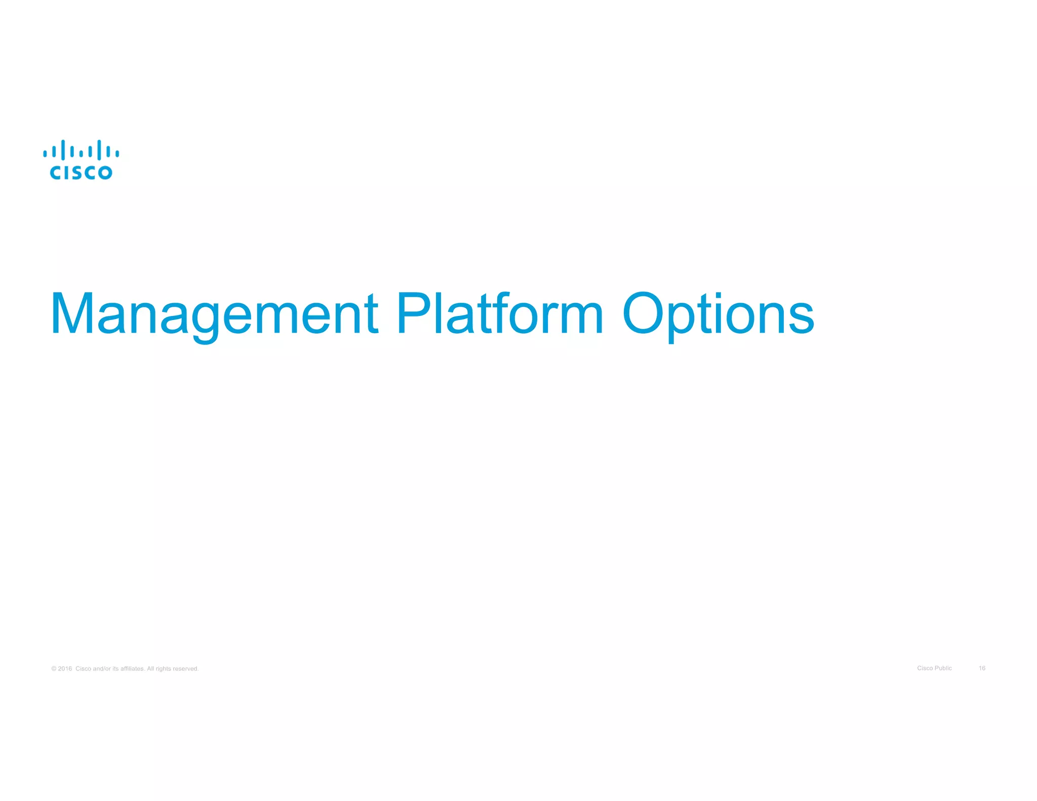 Cisco Public 16© 2016 Cisco and/or its affiliates. All rights reserved.
Management Platform Options
 