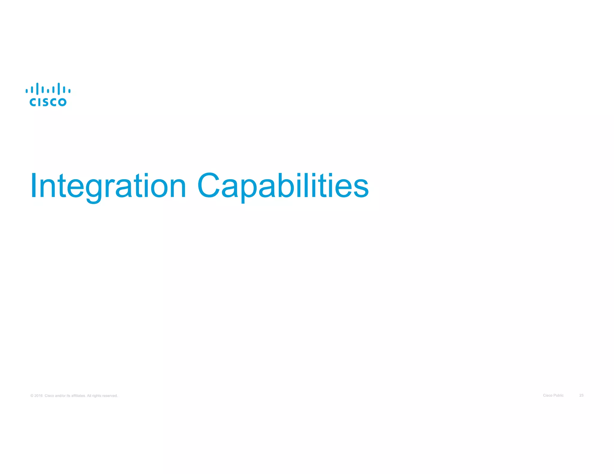 Cisco Public 23© 2016 Cisco and/or its affiliates. All rights reserved.
Integration Capabilities
 