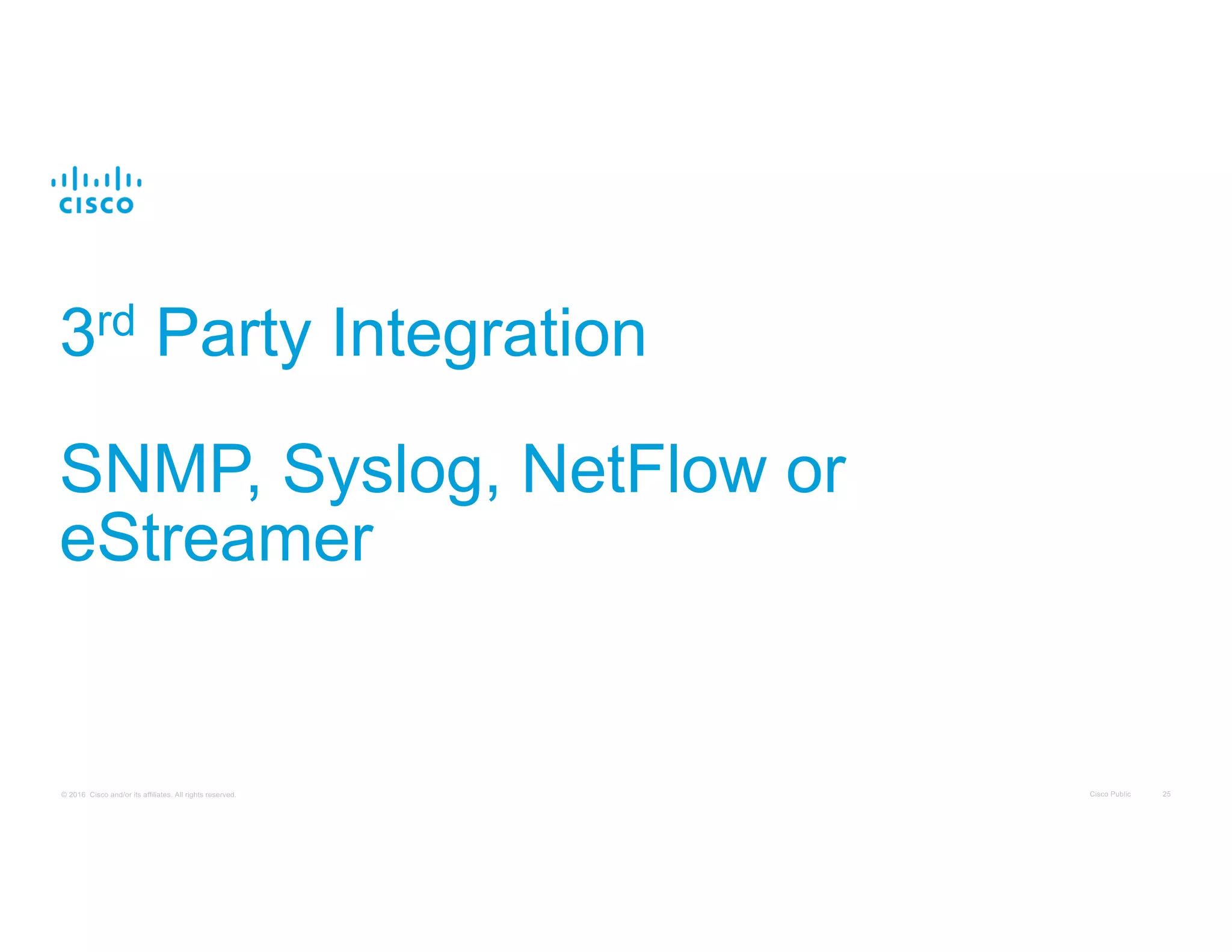 Cisco Public 25© 2016 Cisco and/or its affiliates. All rights reserved.
3rd Party Integration
SNMP, Syslog, NetFlow or
eStreamer
 