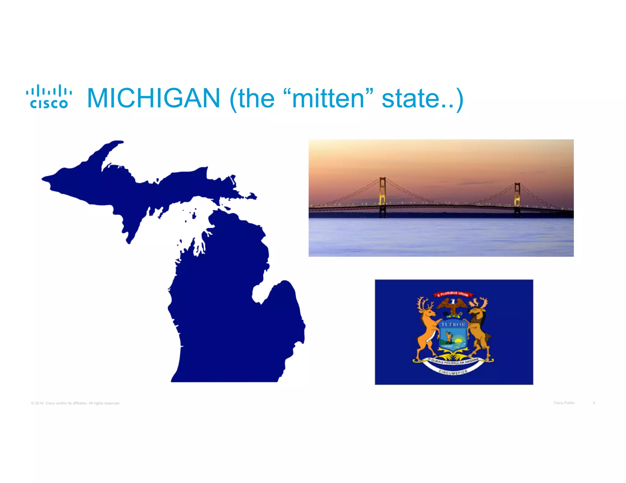 Cisco Public 3© 2016 Cisco and/or its affiliates. All rights reserved.
MICHIGAN (the “mitten” state..)
 