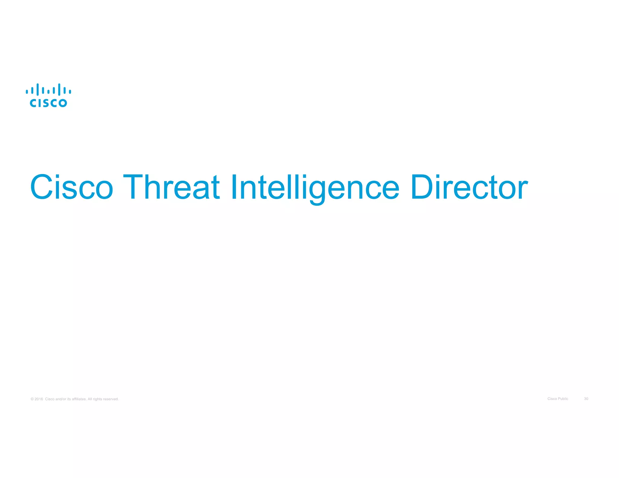 Cisco Public 30© 2016 Cisco and/or its affiliates. All rights reserved.
Cisco Threat Intelligence Director
 