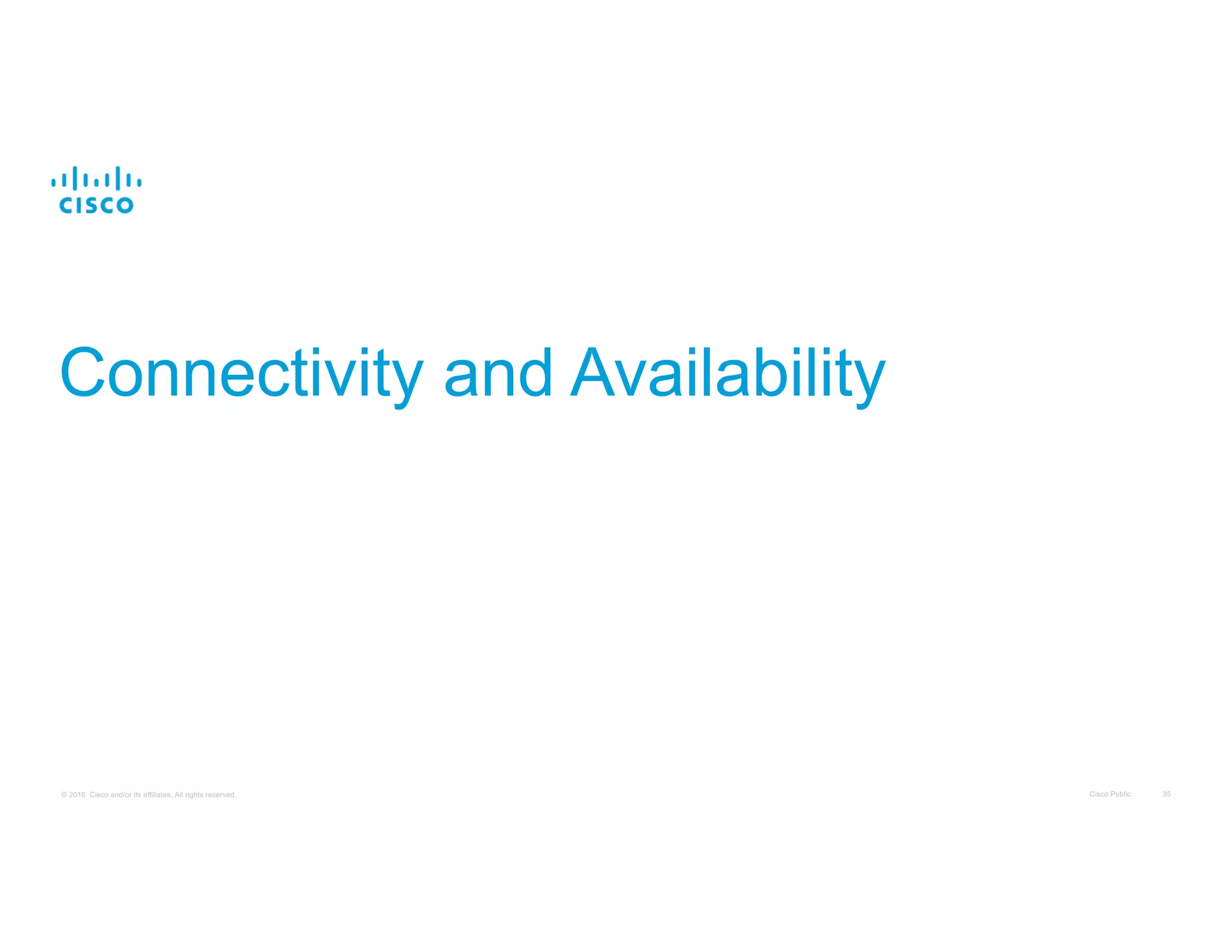 Cisco Public 35© 2016 Cisco and/or its affiliates. All rights reserved.
Connectivity and Availability
 