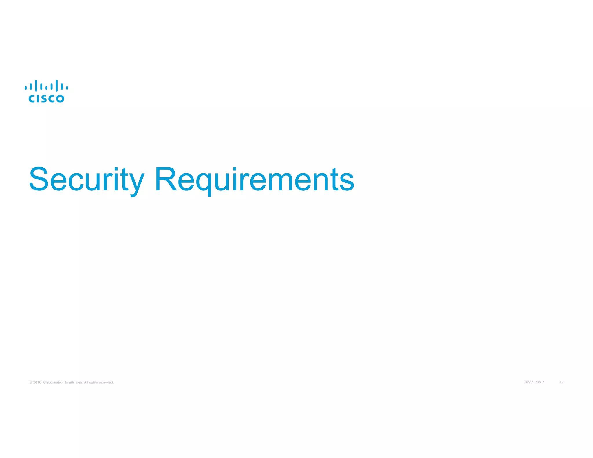 Cisco Public 42© 2016 Cisco and/or its affiliates. All rights reserved.
Security Requirements
 