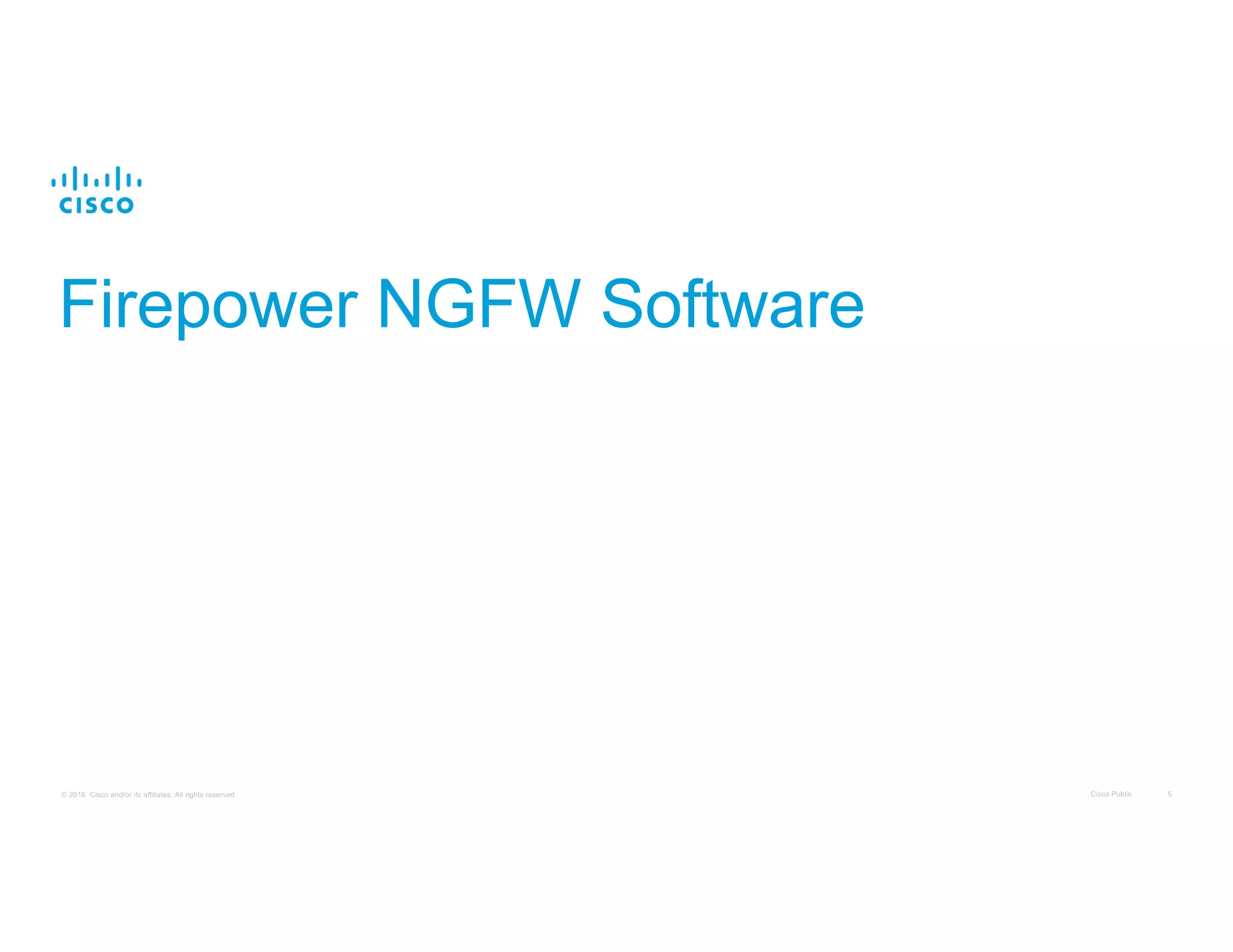 Cisco Public 5© 2016 Cisco and/or its affiliates. All rights reserved.
Firepower NGFW Software
 