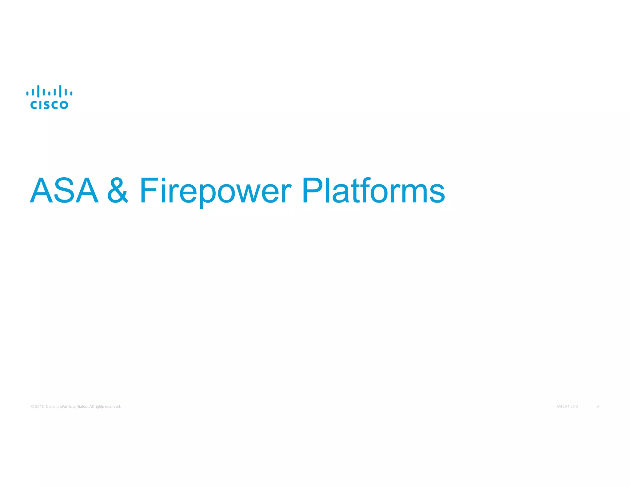 Cisco Public 8© 2016 Cisco and/or its affiliates. All rights reserved.
ASA & Firepower Platforms
 