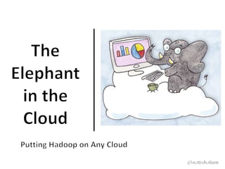 Putting hadoop on any cloud  big data spain
