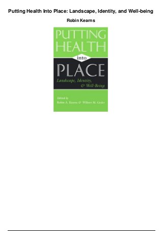 Putting Health Into Place: Landscape, Identity, and Well-being
Robin Kearns
 