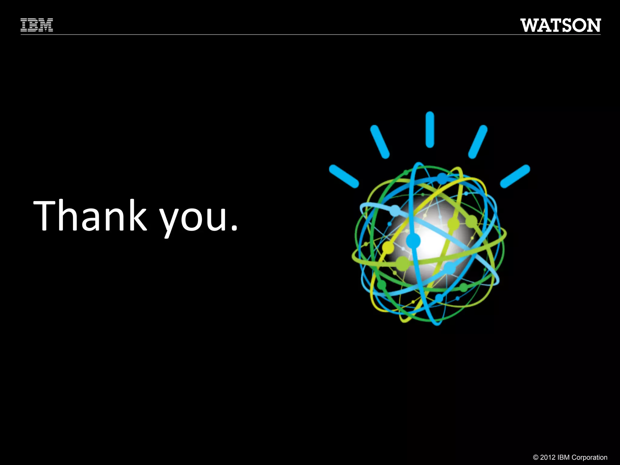 Thank	
  you.	
  



                    © 2012 IBM Corporation
 