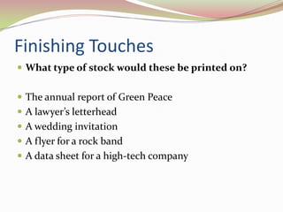 Finishing TouchesWhat type of stock would these be printed on?The annual report of Green Peace A lawyer’s letterhead A wedding invitation A flyer for a rock band A data sheet for a high-tech company 	